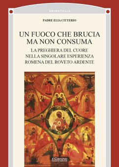 Un fuoco che brucia ma non consuma. La preghiera del cuore nella singolare esperienza romena del roveto ardente - Citterio, Elia