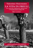 La vita in Friuli. Usi, costumi, credenze, pregiudizi e superstizioni popolari La vita in Friuli. Usi, costumi, credenze, pregiudizi e superstizioni popolari
