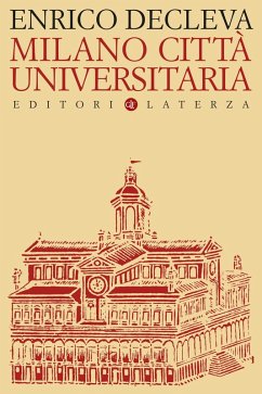 Milano città universitaria. Progetti e protagonisti dall'Unità d'Italia alla fondazione dell'Università degli Studi - Decleva, Enrico