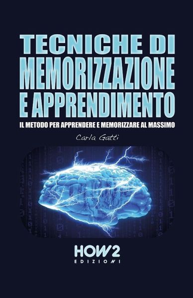 Tecniche di memorizzazione e apprendimento. Il metodo per apprendere e memorizzare al massimo