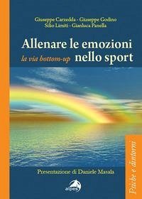 Allenare le emozioni nello sport. La via bottom-up - Carzedda, Giuseppe; Godino, Giuseppe; Panella, Gianluca; Limiti, Silio Allenare le emozioni nello sport. La via bottom-up - Carzedda, Giuseppe; Godino, Giuseppe; Panella, Gianluca; Limiti, Silio