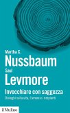 Invecchiare con saggezza. Dialoghi sulla vita, l'amore e i rimpianti Invecchiare con saggezza. Dialoghi sulla vita, l'amore e i rimpianti