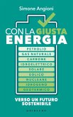 Con la giusta energia. Petrolio, gas naturale, carbone, idroelettrico, solare, eolico, nucleare, idrogeno, geotermico. Perché è importante sapere di cosa stiamo parlando Con la giusta energia. Petrolio, gas naturale, carbone, idroelettrico, solare, eolico, nucleare, idrogeno, geotermico. Perché è importante sapere di cosa stiamo parlando
