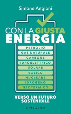 Con la giusta energia. Petrolio, gas naturale, carbone, idroelettrico, solare, eolico, nucleare, idrogeno, geotermico. Perché è importante sapere di cosa stiamo parlando - Angioni, Simone