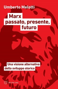 Marx passato, presente, futuro. Una visione alternativa dello sviluppo storico - Melotti, Umberto