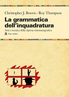 La grammatica dell'inquadratura. Il manuale di composizione cinematografica più completo - Bowen, Christopher J.; Thompson, Roy