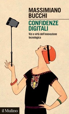 Confidenze digitali. Vizi e virtù dell'innovazione tecnologica - Bucchi, Massimiano