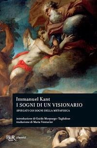I sogni di un visionario spiegati coi sogni della metafisica - Kant, Immanuel I sogni di un visionario spiegati coi sogni della metafisica - Kant, Immanuel