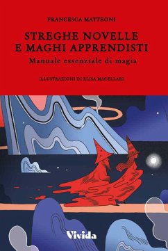 Streghe novelle e maghi apprendisti. Manuale essenziale di magia - Matteoni, Francesca
