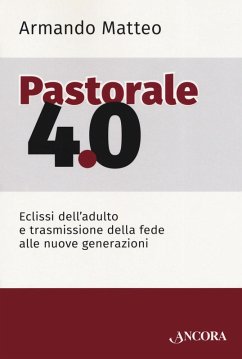 Pastorale 4.0. Eclissi dell'adulto e trasmissione della fede alle nuove generazioni Cover Pastorale 4.0. Eclissi dell'adulto e trasmissione della fede alle nuove generazioni