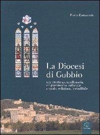 Diocesi di Gubbio. Una storia ultramillenaria, un patrimonio culturale, morale, religoso, ineludibile - Bottaccioli, Pietro