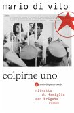 Colpirne uno. Ritratto di famiglia con Brigate Rosse Colpirne uno. Ritratto di famiglia con Brigate Rosse
