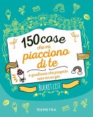 150 cose che mi piacciono di te e qualcuna che proprio non mi va giù. Bucket list 150 cose che mi piacciono di te e qualcuna che proprio non mi va giù. Bucket list