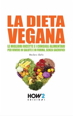 La dieta vegana. Le migliori ricette e i consigli alimentari per vivere in salute e in forma, senza sacrifici - Gallo, Barbara