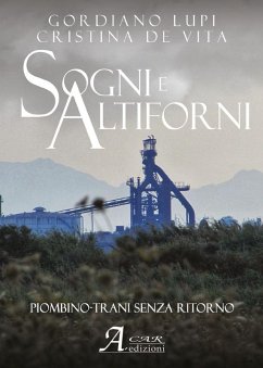 Sogni e altiforni. Piombino-Trani senza ritorno - Lupi, Gordiano; de Vita, Cristina
