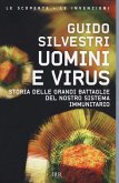 Uomini e virus. Storia delle grandi battaglie del nostro sistema immunitario Uomini e virus. Storia delle grandi battaglie del nostro sistema immunitario