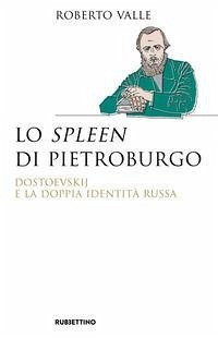 Lo spleen di Pietroburgo. Dostoevskij e la doppia identità russa - Valle, Roberto
