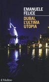 Dubai, l'ultima utopia Dubai, l'ultima utopia