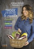 Tiroide e metabolismo. Le ricette. Ipotiroidismo, ipertiroidismo, tiroidite, stanchezza, chili di troppo Tiroide e metabolismo. Le ricette. Ipotiroidismo, ipertiroidismo, tiroidite, stanchezza, chili di troppo
