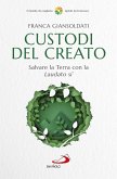 Custodi del creato. Salvare la Terra con la «Laudato si'» Custodi del creato. Salvare la Terra con la «Laudato si'»