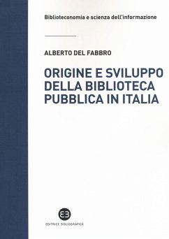 Origine e sviluppo della biblioteca pubblica in Italia. Un modello di analisi tra biblioteconomia sociale e microstoria - Del Fabbro, Alberto Origine e sviluppo della biblioteca pubblica in Italia. Un modello di analisi tra biblioteconomia sociale e microstoria - Del Fabbro, Alberto
