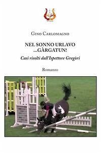 Nel sonno urlavo... Gàrgatun! Casi risolti dall'ispettore Gregòri - Carlomagno, Gino