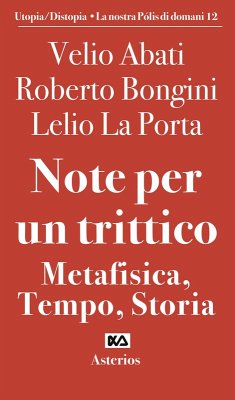 Note per un trittico. Metafisica, tempo, storia - Abati, Velio; Bongini, Roberto; La Porta, Lelio