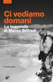 Ci vediamo domani. La leggenda di Marco Siffredi Ci vediamo domani. La leggenda di Marco Siffredi