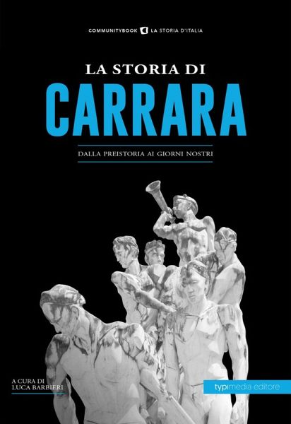La storia di Carrara. Dalla preistoria ai giorni nostri La storia di Carrara. Dalla preistoria ai giorni nostri