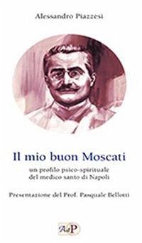 Il mio buon Moscati. Un profilo psico-spirituale del medico santo di Napoli - Piazzesi, Alessandro
