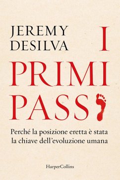 I primi passi. Perché la posizione eretta è stata la chiave dell'evoluzione umana - Desilva, Jeremy
