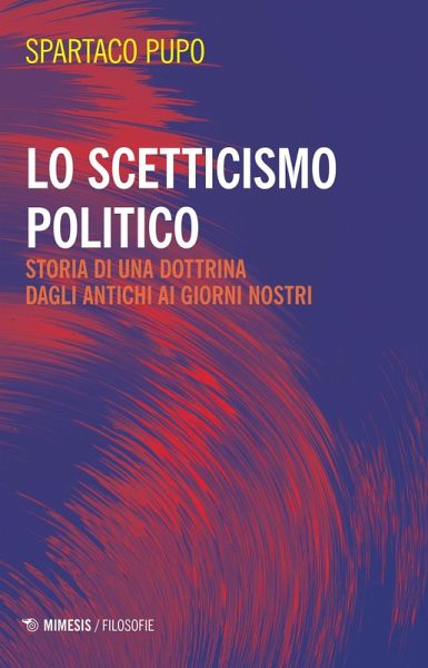 Lo scetticismo politico. Storia di una dottrina dagli antichi ai giorni nostri Lo scetticismo politico. Storia di una dottrina dagli antichi ai giorni nostri