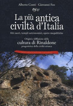 La più antica civiltà d'Italia. Siti sacri, templi astronomici, opere megalitiche. Origini e diffusione della cultura di Rinaldone progenitrice della civiltà etrusca - Conti, Alberto; Feo, Giovanni