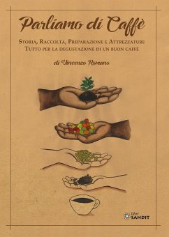 Parliamo di caffè. Storia, raccolta, preparazione e attrezzature. Tutto per la degustazione di un buon caffè - Romano, Vincenzo