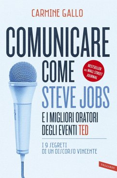 Comunicare come Steve Jobs e i migliori oratori degli eventi TED. I 9 segreti di un discorso vincente - Gallo, Carmine