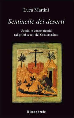 Sentinelle dei deserti. Uomini e donne eremiti nei primi secoli del cristianesimo - Martini, Luca