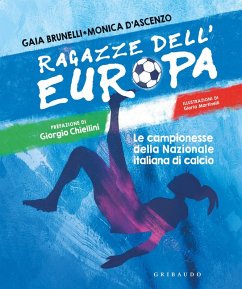 Ragazze dell'Europa. Le campionesse della Nazionale italiana di calcio - D'Ascenzo, Monica; Brunelli, Gaia