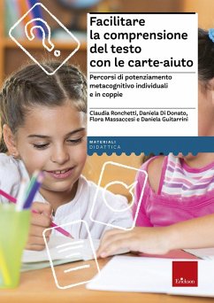 Facilitare la comprensione del testo con le carte-aiuto. Percorsi di potenziamento metacognitivo individuali e in coppie - Ronchetti, Claudia; Di Donato, Daniela; Massaccesi, Flora; Guitarrini, Daniela