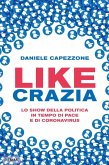 Likecrazia. Lo show della politica in tempo di pace e di Coronavirus Likecrazia. Lo show della politica in tempo di pace e di Coronavirus