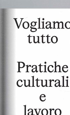 Cover Vogliamo Tutto: pratiche culturali e lavoro. Andrea Bowers, Pablo Bronstein, Claire Fontaine, Tyler Coburn, Jeremy Deller, Kevin Jerome Everson, LaToya Ruby Frazier, Elisa Giardina Papa, Liz Magic Laser, Adam Linder, Sidsel Meineche Hansen, Mike Nelson, Charlotte Posenenske