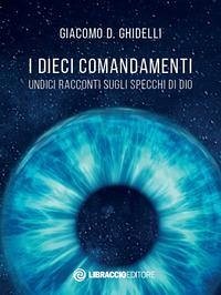 I dieci comandamenti. Undici racconti sugli specchi di Dio - Ghidelli, Giacomo D.