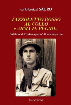 Fazzoletto rosso al collo e arma in pugno... Sul finire del 'primo quarto' di una lunga vita - Bretzel, Carlo Sauro