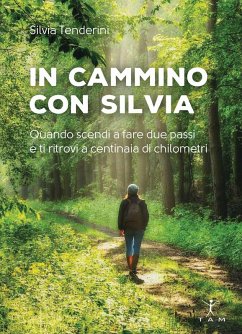 In cammino con Silvia. Quando scendi a fare due passi e ti ritrovi a centinaia di chilometri - Tenderini, Silvia