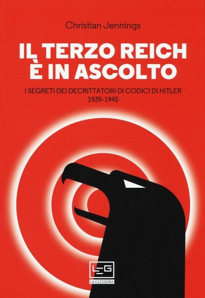 Il Terzo Reich è in ascolto. I segreti dei decrittatori di codici di Hitler (1939-1945) Il Terzo Reich è in ascolto. I segreti dei decrittatori di codici di Hitler (1939-1945)
