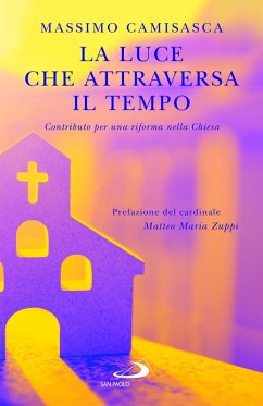 La luce che attraversa il tempo. Contributo per una riforma nella Chiesa - Camisasca, Massimo