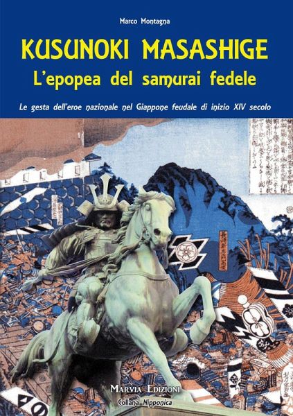 Kusunoki masashige. L'epopea del samurai fedele. Le gesta dell'eroe nazionale nel Giappone feudale di inizio XIV secolo Kusunoki masashige. L'epopea del samurai fedele. Le gesta dell'eroe nazionale nel Giappone feudale di inizio XIV secolo