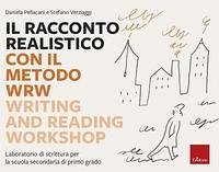 Il racconto realistico con il metodo WRW. Writing and Reading Workshop. Laboratorio di scrittura per la scuola secondaria di primo grado - Pellacani, Daniela; Verziaggi, Stefano