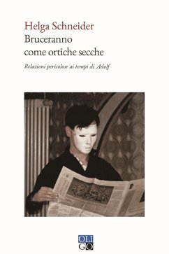 Bruceranno come ortiche secche. Relazioni pericolose ai tempi di Adolf - Schneider, Helga