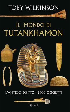 Il mondo di Tutankhamon. L'antico Egitto in 100 oggetti - Wilkinson, Toby Il mondo di Tutankhamon. L'antico Egitto in 100 oggetti - Wilkinson, Toby