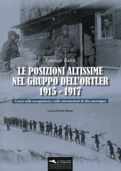 Le posizioni altissime nel Gruppo dell'Ortler 1915-1917. Cenni sulle occupazioni e sulle sistemazioni di alta montagna - Barco, Lorenzo